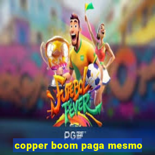 copper boom paga mesmo